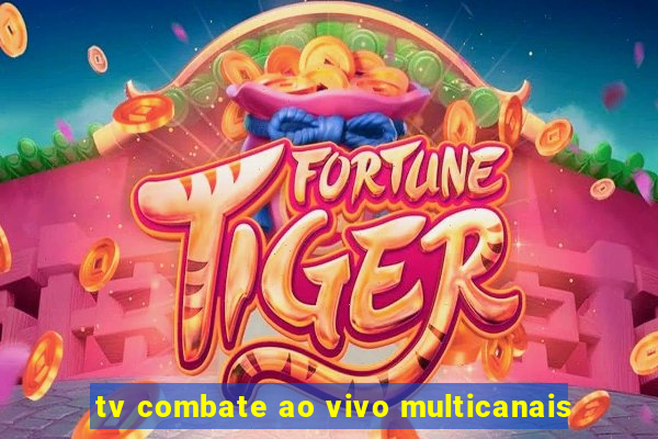 tv combate ao vivo multicanais